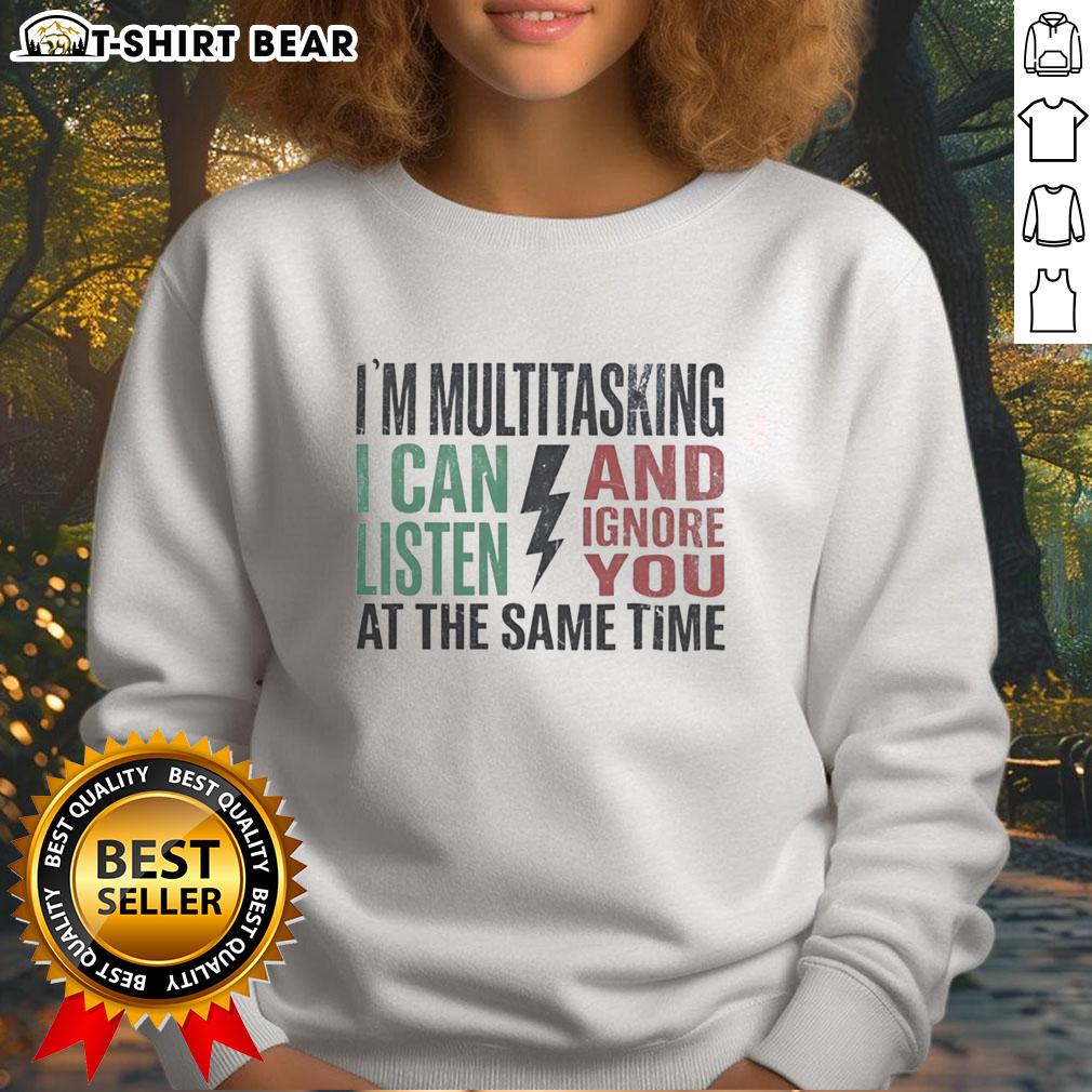 Funny sweatshirt with 'Nice, I'm multitasking: I can listen and ignore you at the same time' design for casual wear.