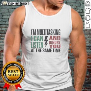 Funny tank top featuring 'I can listen and ignore you at the same time' text, perfect for multitasking enthusiasts.