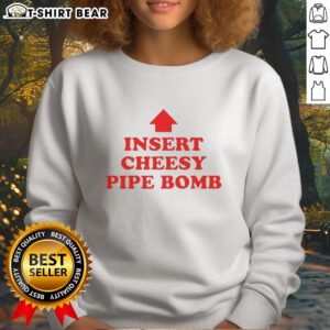 Nice Insert Cheesy Pipe Bomb Sweatshirt featuring a bold graphic design, perfect for casual wear and graphic tee lovers.