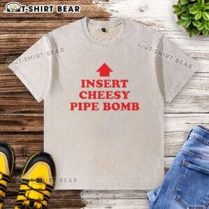 Nice Insert Cheesy Pipe Bomb washed t-shirt featuring a unique design, perfect for casual wear and graphic tee lovers.