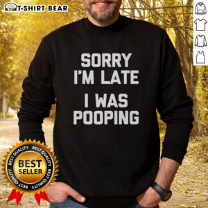 Funny 'Nice Sorry I'm Late I Was Pooping' sweatshirt for casual wear, perfect for humor lovers and comfy outfits.
