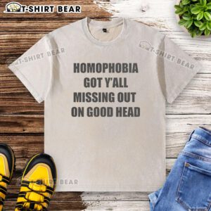 Official Homophobia Got Y'all Missing Out On Good Head Washed T-Shirt design featuring bold text on a stylish tee.