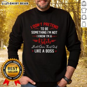 Official I Don't Pretend I'm a Bitch Sweatshirt - stylish, bold design perfect for confident fashion lovers.