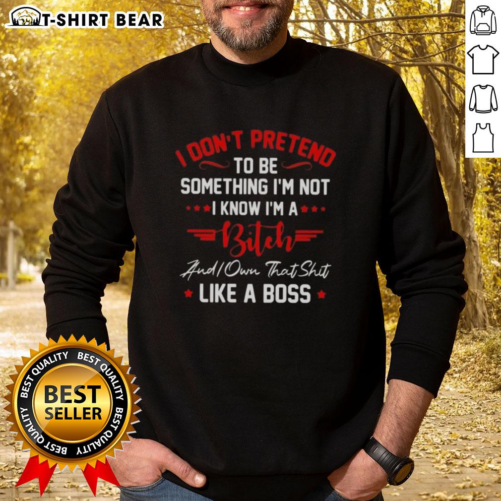 Official I Don't Pretend I'm a Bitch Sweatshirt - stylish, bold design perfect for confident fashion lovers.