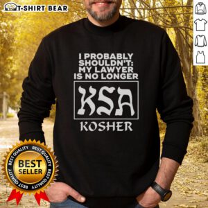 Official I Probably Shouldn't My Lawyer Is No Longer Ksa Kosher Sweatshirt in stylish design, perfect for casual wear.