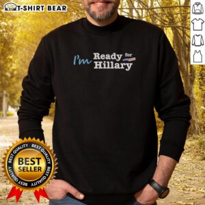 Official 'I'm Ready for Hillary' sweatshirt showcasing a bold design for Hillary Clinton supporters.