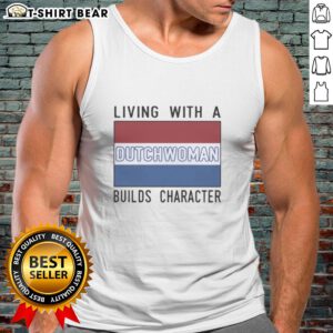 Official Living With A Dutch Woman Builds Character tank top showcasing a unique design and vibrant colors.