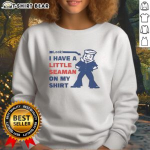Official look of a fun sweatshirt featuring a playful 'I Have A Little Seaman' graphic design for casual wear.