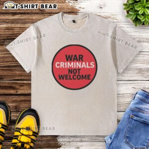 Official War Criminals Not Welcome washed t-shirt, featuring bold text on a casual, stylish design for protest wear.