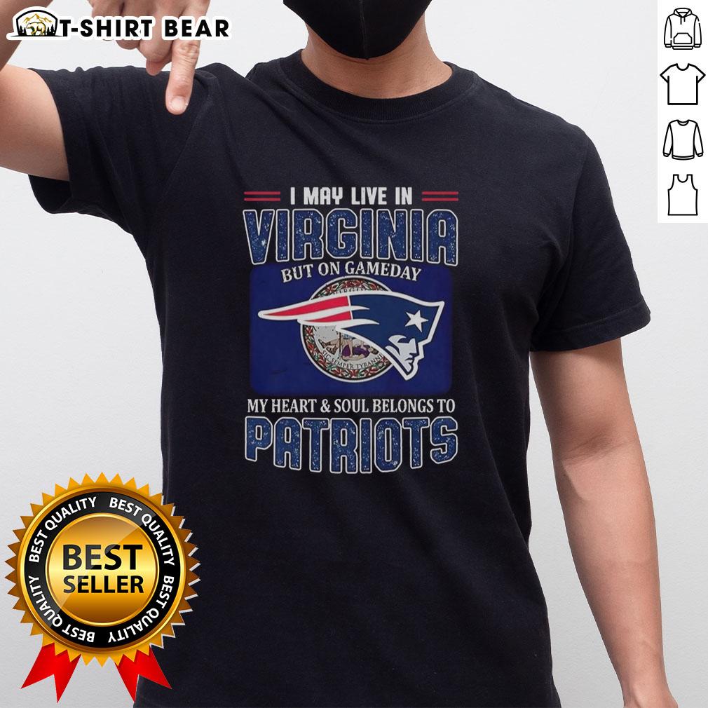 Alt Text: Original I May Live In Virginia But On Gameday My Heart And Soul Belongs To New England Patriots T-Shirt design.