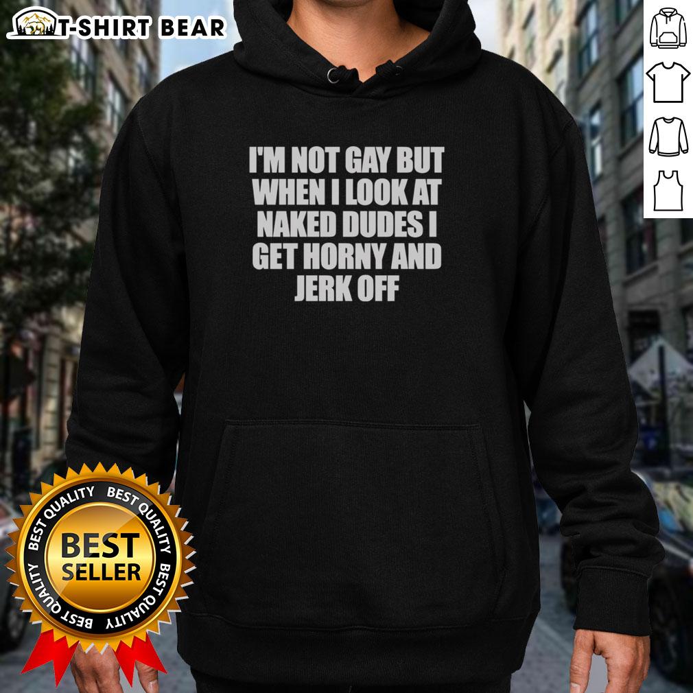 Alt Text: Original 'I'm Not Gay But Naked Dudes Get Me Horny' hoodie in black, featuring a bold humorous graphic design.
