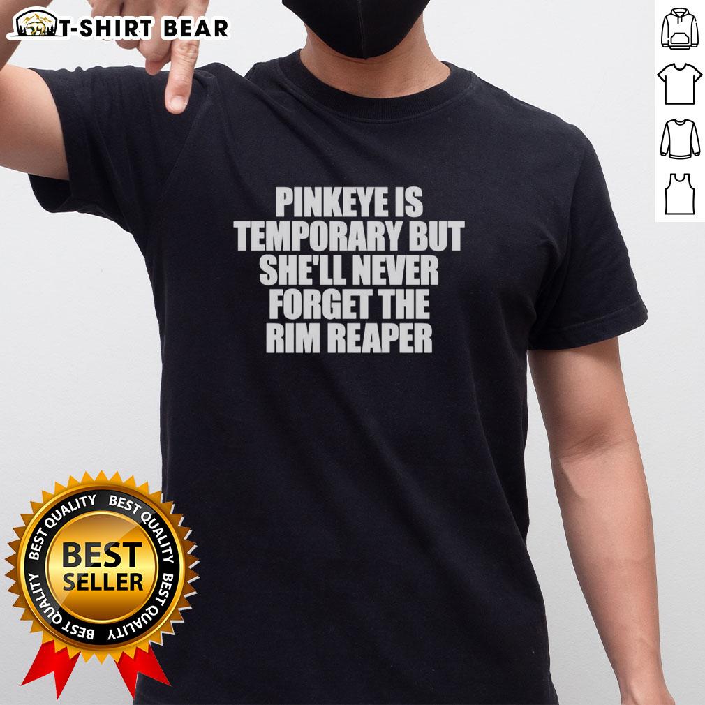 Alt Text: Original Pinkeye Is Temporary But She'll Never Forget The Rim Reaper Letter T-Shirt design featuring bold text and graphics.