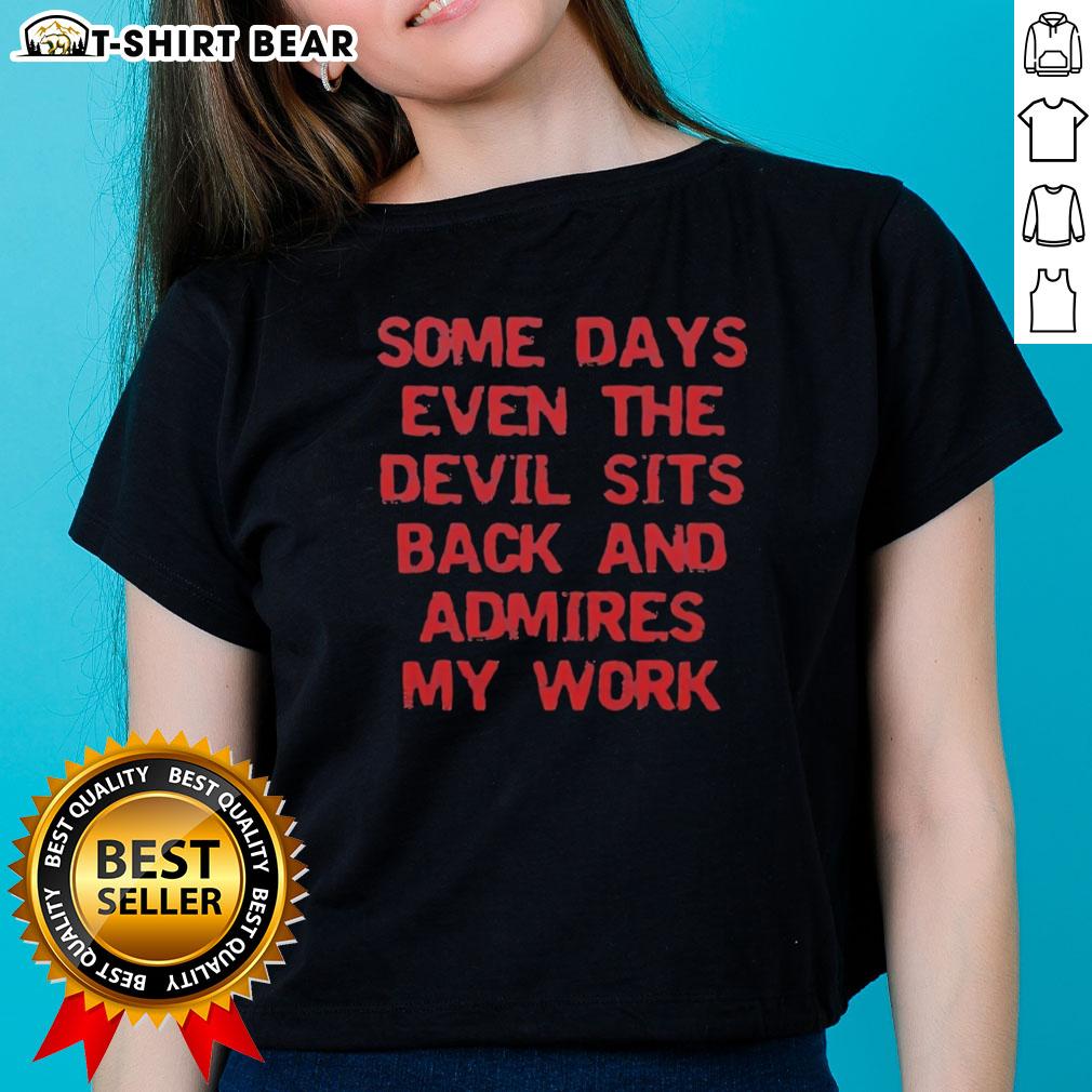 Original Ladies Tee: 'Some Days Even The Devil Sits Back And Admires My Work' - Stylish and humorous women's t-shirt design.