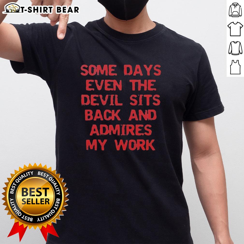 Alt Text: Original Some Days Even The Devil Sits Back And Admires My Work T-Shirt showcasing a humorous design for casual wear.