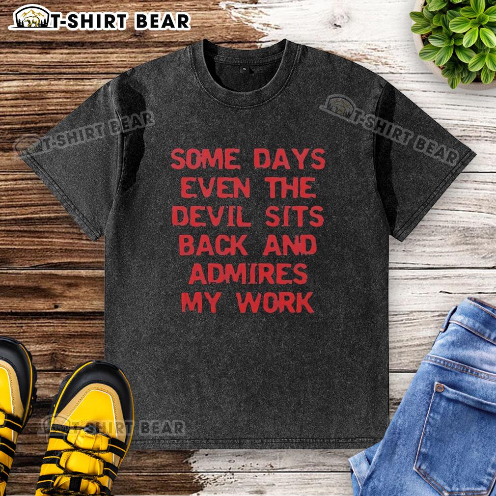 Original washed t-shirt featuring 'Some days even the devil admires my work' design, perfect for unique casual wear.