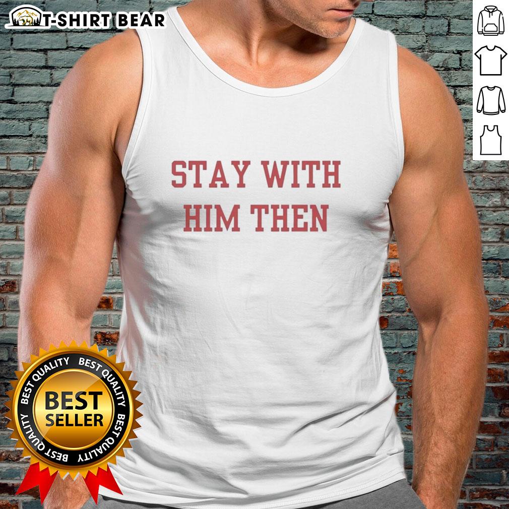 Original Stay With Him Then tank top featuring stylish design and trendy colors, perfect for casual summer outfits.