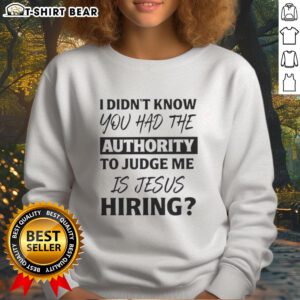 Alt Text: Pretty I Didn't Know You Had The Authority To Judge Me sweatshirt featuring unique Jesus hiring graphic design.