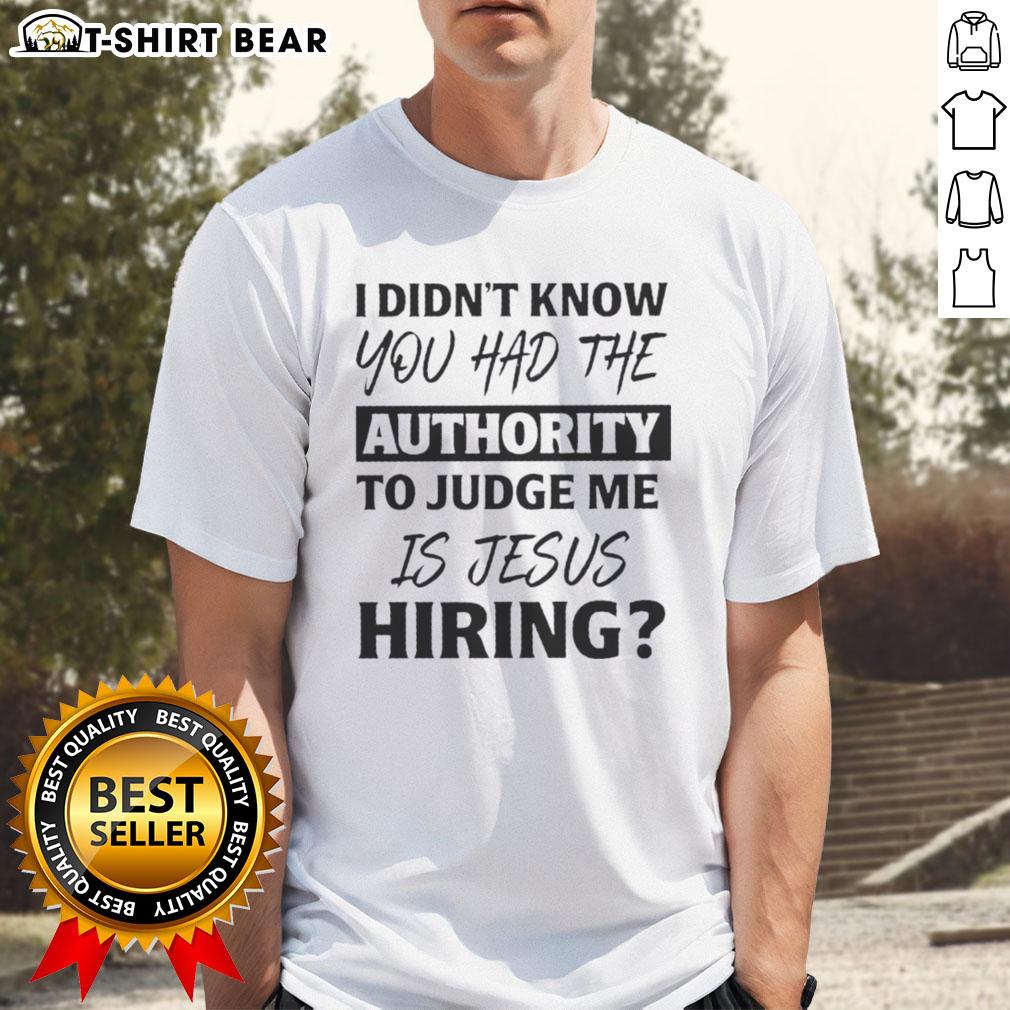 Alt Text: Pretty I Didn't Know You Had The Authority To Judge Me Is Jesus Hiring T-Shirt design with bold text.