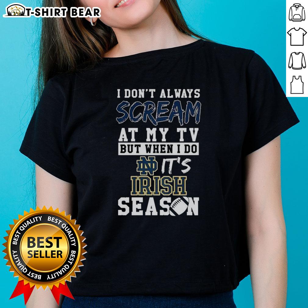 Pretty I Don't Always Scream At My TV But When I Do It's Notre Dame Fighting Irish Season NCAA Football Ladies Tee