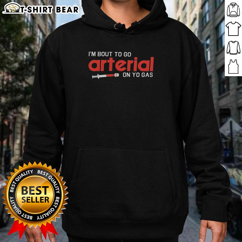 Funny hoodie featuring 'Pretty Im Bout To Go Arterial On Yo Gas' slogan, perfect for humorous fashion lovers.