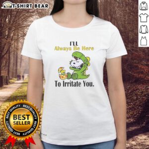 Pretty Snoopy 'I'll Always Be Here to Irritate You' ladies tee featuring a playful Snoopy graphic on a stylish shirt.