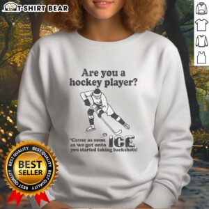 Alt Text: Funny sweatshirt for hockey players: 'Are You A Hockey Player? Backshots on Ice' design, perfect for ice hockey fans.