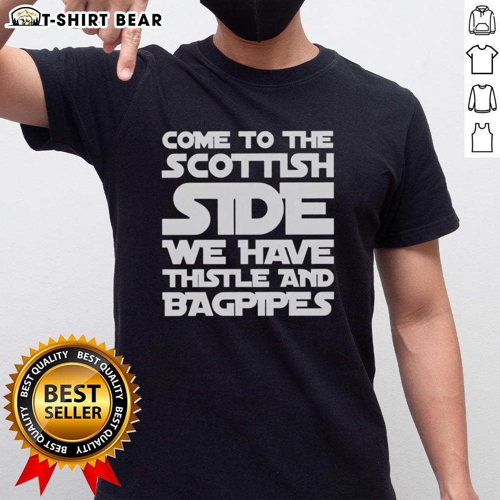 Top Come To The Scottish Side We Have Thistle And Bagpipes Text T-Shirt featuring a thistle and bagpipe graphic design.