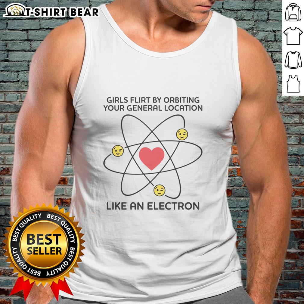 Stylish 'Top Girls Flirt by Orbiting Your General Location Like an Electron' tank top in vibrant colors, perfect for casual wear.