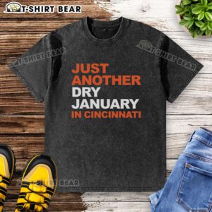 Top Just Another Dry January in Cincinnati washed T-shirt design featuring a stylish, casual look perfect for the month.
