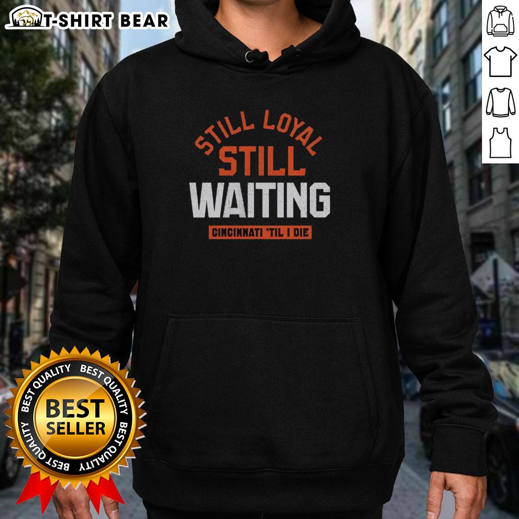 Cincinnati football hoodie featuring 'Still Loyal, Still Waiting' slogan for die-hard fans.