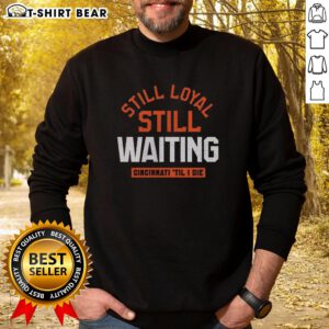 Cincinnati football sweatshirt with 'Still Loyal, Still Waiting, Til I Die' slogan, perfect for fans supporting their team.