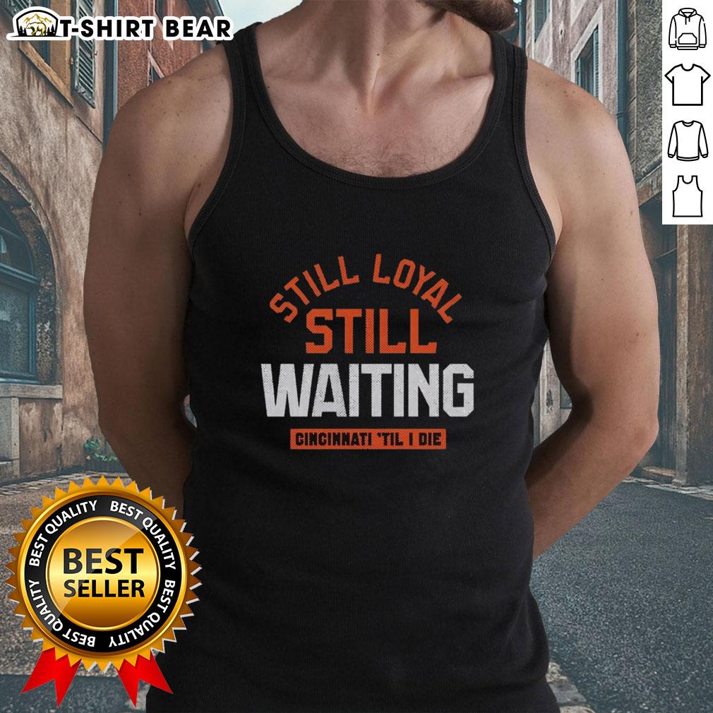 Alt Text: Cincinnati football tank top with 'Still Loyal, Still Waiting, Til I Die' slogan, perfect for fans and game day wear.