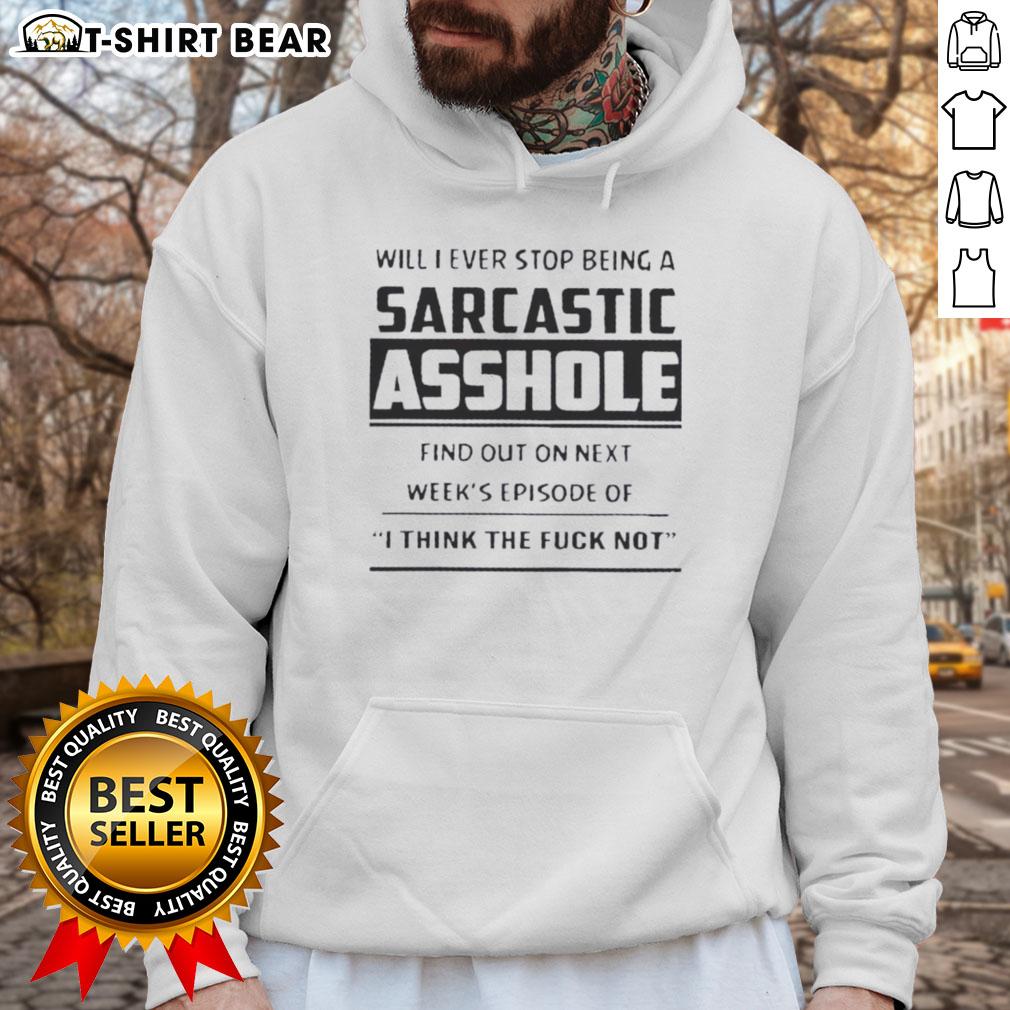 Alt Text: Hoodie with 'Will I Ever Stop Being A Sarcastic Asshole?' text, promoting next week's episode of 'I Think The Fck'.