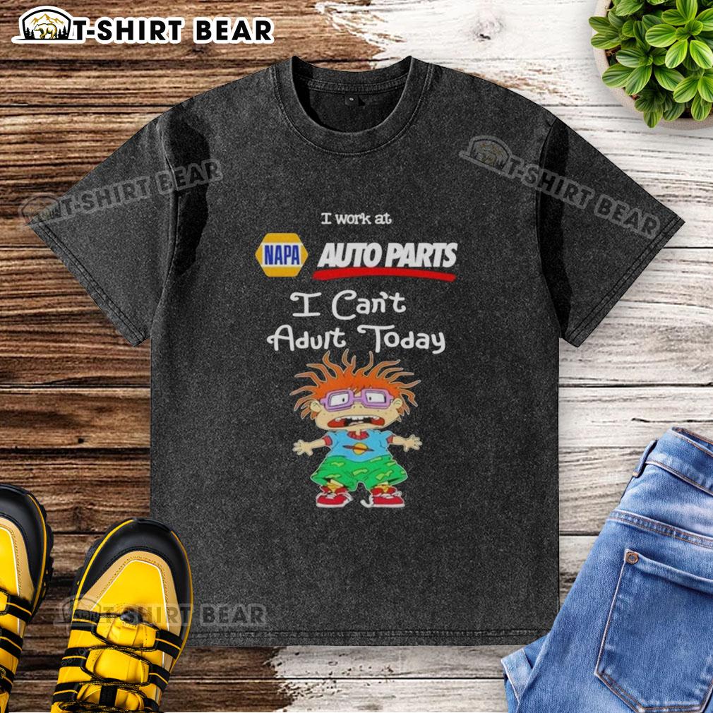 Good Chuckie Finster I Work At Napa Auto Parts Can't Adult Today T-Shirt design featuring cartoon character and playful text.