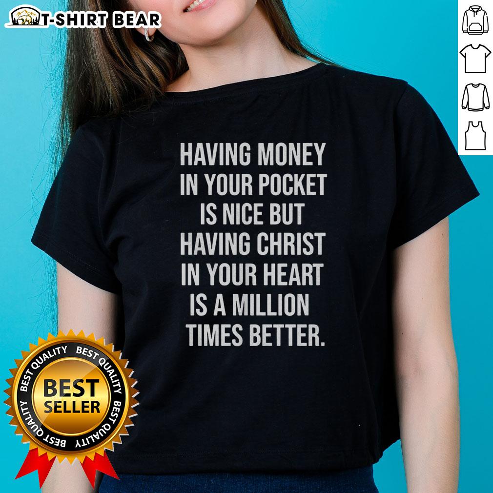 Good official ladies tee: 'Having money in your pocket is nice, but having Christ in your heart is better' design.