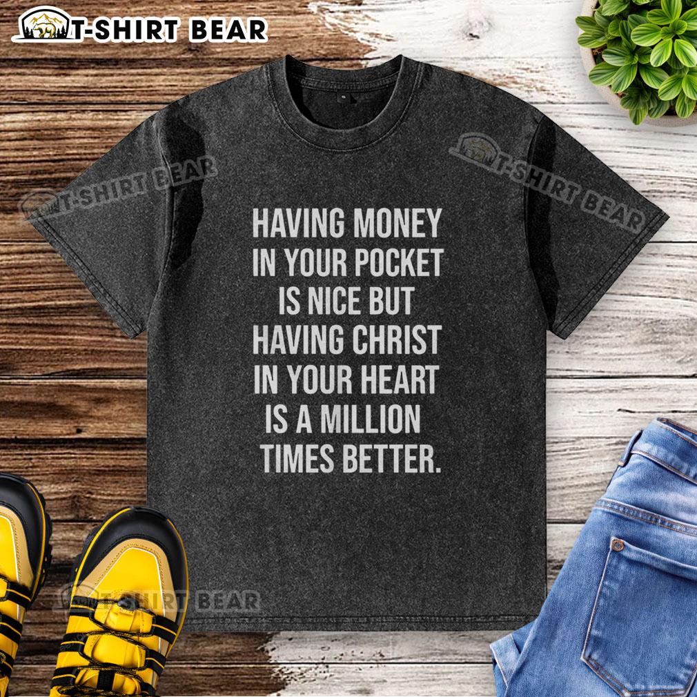 Alt Text: Washed t-shirt featuring 'Having money in your pocket is nice, but having Christ in your heart is better' design.