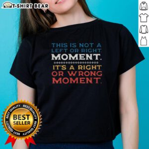 Good This Is Not A Left Or Right Moment Ladies Tee featuring a bold message on social issues, perfect for casual wear.