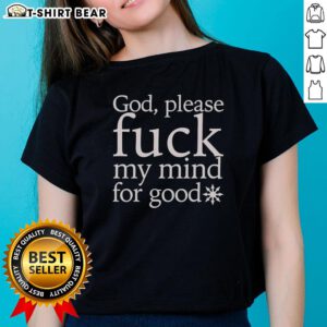 Hot God Please Fck My Mind For Good Ladies Tee - trendy graphic t-shirt for bold women, perfect for casual wear.