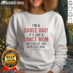 Dance Dad sweatshirt with playful text 'Nice I'm A Dance Dad, Cooler Than A Dance Mom' in a stylish design.