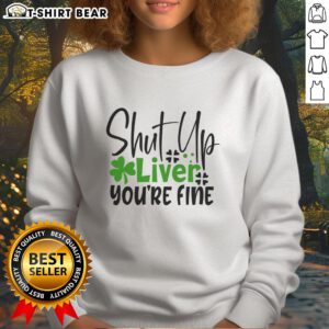 Alt Text: Cozy Official Shut Up Liver You're Fine Irish Sweatshirt featuring a fun phrase, perfect for St. Patrick's Day celebrations.