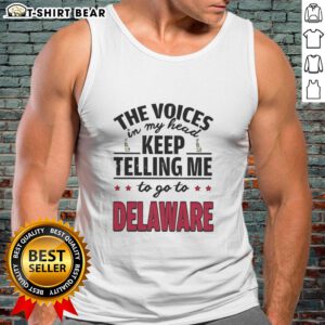 Official The Voices In My Head Keep Telling Me To Go To Delaware tank top featuring bold text design for fans.