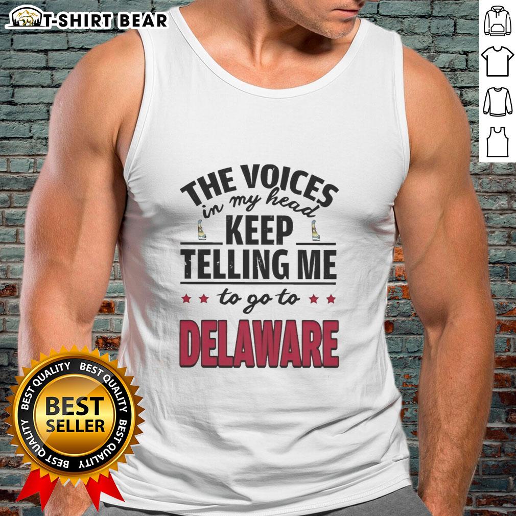 Official The Voices In My Head Keep Telling Me To Go To Delaware tank top featuring bold text design for fans.