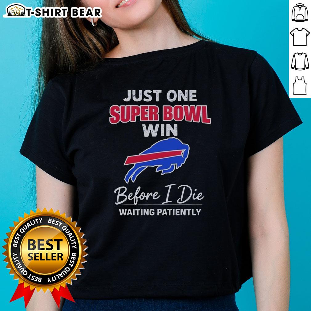 Top Buffalo Bills Just One Super Bowl Win Before I Die Waiting Patiently Ladies Tee featuring team colors and logo.
