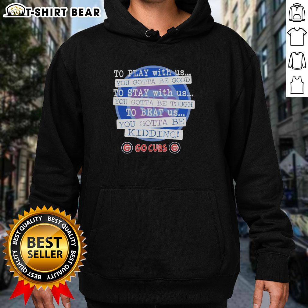 Chicago Cubs hoodie with 'Play With Us, You Gotta Be Good' slogan, perfect for fans showing team spirit.