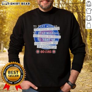 Chicago Cubs sweatshirt featuring 'You Gotta Be Good' slogan, perfect for fans supporting their team in style.
