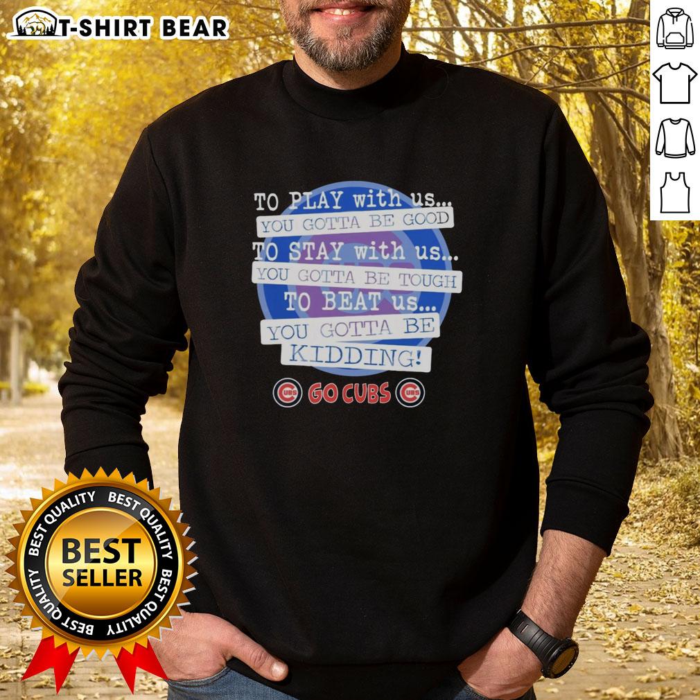 Chicago Cubs sweatshirt featuring 'You Gotta Be Good' slogan, perfect for fans supporting their team in style.