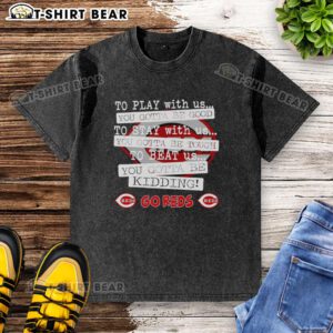 Alt Text: Cincinnati Reds washed t-shirt featuring 'You Gotta Be Good' slogan, perfect for fans and casual wear.