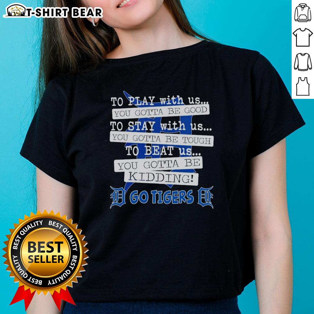 Detroit Tigers ladies tee featuring 'To Play With Us You Gotta Be Good' slogan, perfect for female baseball fans.