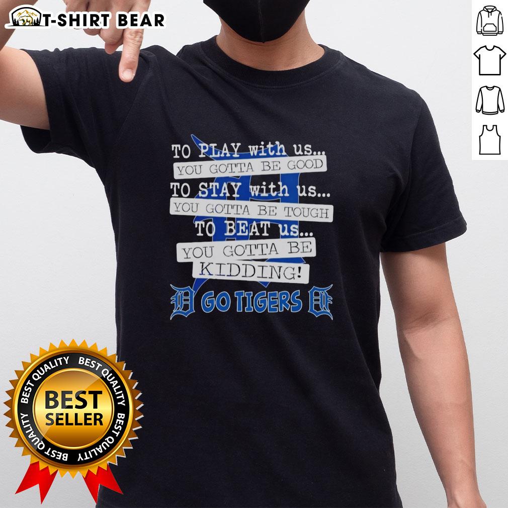 Alt Text: Top Go Detroit Tigers 'To Play With Us You Gotta Be Good' T-Shirt featuring a bold graphic design for fans.