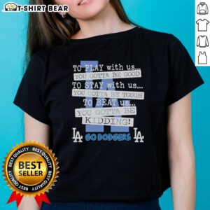 Women's Los Angeles Dodgers tee featuring 'Top Go Los Angeles Dodgers, To Play With Us You Gotta Be Good' design.
